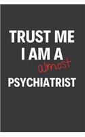 Trust Me I Am Almost A Psychiatrist: Inspirational Motivational Funny Gag Notebook Journal Composition Positive Energy 120 Lined Pages For Future Psychiatrists