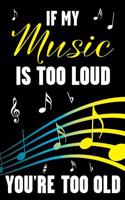 If My Music Is Too Loud - You're Too Old: Funny Sarcastic Journal for Musicians and Music Lovers - Blank Lined Notebook to Write in(1 Sarcastic Music Journal Series - You Are Too Old for Music)
