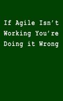 If Agile Isn't Working You're Doing It Wrong