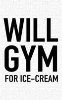 Will Gym for Ice Cream: A 6x9 Inch Matte Softcover Journal Notebook with 120 Blank Lined Pages and a Funny Gym Training Foodie Cover Slogan