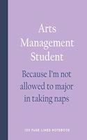 Arts Management Student - Because I'm Not Allowed to Major in Taking Naps: 150 Page Lined Notebook