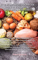 The Definitive Cookbook on the Paleo Diet for Beginners 2021/22: The complete guide on the Paleo Diet, lose weight quickly and steadily, build your food diet with this cookbook from breakfast to dessert, activate 