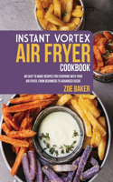 Instant Vortex Air Fryer Cookbook: 40 Easy To Make Recipes For Everyone With Your Air Fryer, From Beginners To Advanced Users