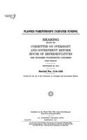 Planned Parenthood's taxpayer funding: hearing before the Committee on Oversight and Government Reform, House of Representatives, One Hundred Fourteenth Congress, first session, September