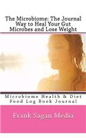 The Microbiome: The Journal Way to Heal Your Gut Microbes and Lose Weight: Microbiome Health & Diet Food Log Book Journal