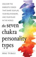 Seven Chakra Personality Types: Discover the Energetic Forces That Shape Your Life, Your Relationships, and Your Place in the World