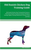 Old Danish Chicken Dog Training Guide Old Danish Chicken Dog Training Book Features: Old Danish Chicken Dog Housetraining, Obedience Training, Agility Training, Behavioral Training, Tricks and More