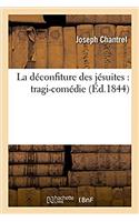 La Déconfiture Des Jésuites: Tragi-Comédie