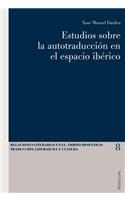 Estudios Sobre La Autotraduccion En El Espacio Iberico