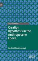 Creation Hypothesis in the Anthropocene Epoch