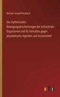 Die rhythmischen Bewegungserscheinungen der einfachsten Organismen und ihr Verhalten gegen physikalische Agentien und Arzneimittel