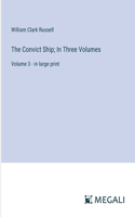 The Convict Ship; In Three Volumes: Volume 3 - in large print