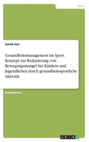 Gesundheitsmanagement im Sport. Konzept zur Reduzierung von Bewegungsmangel bei Kindern und Jugendlichen durch gesundheitssportliche Aktivität