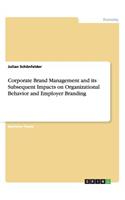 Corporate Brand Management and its Subsequent Impacts on Organizational Behavior and Employer Branding