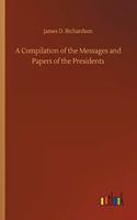 A Compilation of the Messages and Papers of the Presidents