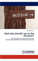 And why should I go to the museum?