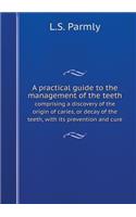 A practical guide to the management of the teeth comprising a discovery of the origin of caries, or decay of the teeth, with its prevention and cure