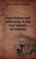 Conciliation and arbitration in the coal industry of America