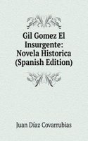 Gil Gomez El Insurgente: Novela Historica (Spanish Edition)