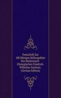 Festschrift Zur 100 Jahrigen Stiftungsfeier Des Medizinisch-Chirurgischen Friedrich-Wilhelms-Instituts . (German Edition)