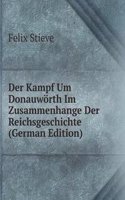 Der Kampf Um Donauworth Im Zusammenhange Der Reichsgeschichte (German Edition)