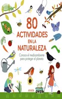 80 actividades en la naturaleza / 80 Nature Activities: Conoce el medio Para proteger el planeta / Know the Environment to Protect the Planet