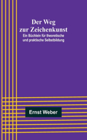 Weg zur Zeichenkunst; Ein Büchlein für theoretische und praktische Selbstbildung