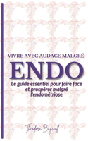 Vivre avec audace malgré l'endométriose: Le guide essentiel pour faire face et prospérer malgré l'endométriose