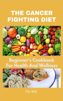Cancer Fighting Diet: A Beginner's Cookbook For Health And Wellness