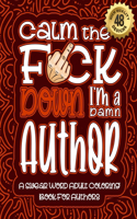 Calm The F*ck Down I'm an author: Swear Word Coloring Book For Adults: Humorous job Cusses, Snarky Comments, Motivating Quotes & Relatable author Reflections for Work Anger Managemen