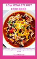 Low Oxalate Diet Cookbook: An Ultimate Guide With Delicious And Healthy Recipes To Treat Kidney Stones, Boost Energy Levels And Overall Health