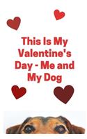 This Is My Valentine's Day - Me and My Dog