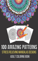 100 Amazing Patterns Stress Relieving Mandalas Designs Adult Coloring Book: An Adult Coloring Book with Fun, Easy And Relaxing Coloring Pages Stress Relieving Mandalas Designs (100 Amazing Mandala Coloring Book for Adults)