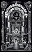 The Secrets Of The Rosicrucians: (1 Mysteries Unveiled)