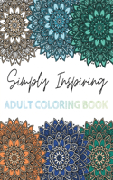 Simply Inspiring Adult Coloring Book: Motivational Phrases & Positive Affirmations with Nature & Mandala Inspired Coloring Pages