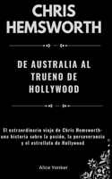 Chris Hemsworth: de Australia al Trueno de Hollywood: El extraordinario viaje de Chris Hemsworth: una historia sobre la pasión, la perseverancia y el estrellato de H