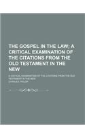 The Gospel in the Law; A Critical Examination of the Citations from the Old Testament in the New. a Critical Examination of the Citations from the Old