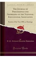 The Journal of Proceedings and Addresses of the National Educational Association: Session of the Year 1882, at Saratoga (Classic Reprint)