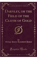 Darnley, or the Field of the Cloth of Gold, Vol. 1 of 2 (Classic Reprint)
