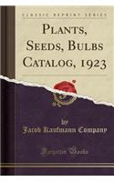 Plants, Seeds, Bulbs Catalog, 1923 (Classic Reprint)