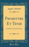 Promettre Et Tenir: Comï¿½die En Un Acte Et En Prose (Classic Reprint)