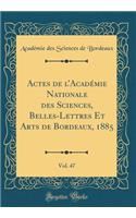 Actes de lAcadémie Nationale des Sciences, Belles-Lettres Et Arts de Bordeaux, 1885, Vol. 47 (Classic Reprint)