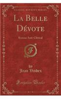La Belle DÃ©vote: Roman Anti-ClÃ©rical (Classic Reprint)