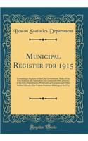 Municipal Register for 1915: Containing a Register of the City Government, Rules of the City Council, the Amended City Charter of 1909, a Survey of the City Departments, With Lists of Executive and Other Public Officers; Also Various Statistics Rel