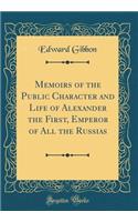 Memoirs of the Public Character and Life of Alexander the First, Emperor of All the Russias (Classic Reprint)