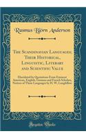 The Scandinavian Languages; Their Historical, Linguistic, Literary and Scientific Value: Elucidated by Quotations from Eminent American, English, German and French Scholars, Notices of These Languages by H. W, Longfellow (Classic Reprint