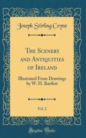 The Scenery and Antiquities of Ireland, Vol. 2: Illustrated from Drawings by W. H. Bartlett (Classic Reprint)