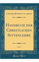 Handbuch Der Christlichen Sittenlehre, Vol. 1 (Classic Reprint)