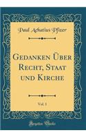 Gedanken Ã?ber Recht, Staat Und Kirche, Vol. 1 (Classic Reprint)