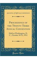 Proceedings of the Twenty-Third Annual Convention: Held at Washington, D. C., October 10 13, 1911 (Classic Reprint)